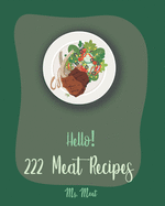 Hello! 222 Meat Recipes: Best Meat Cookbook Ever For Beginners [Lamb Cookbook, Smoke Meat Cookbook, Goat Meat Recipe Book, Flank Steak Recipe, Pork Chop Recipes, Ground Beef Recipes] [Book 1]