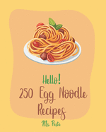 Hello! 250 Egg Noodle Recipes: Best Egg Noodle Cookbook Ever For Beginners [Book 1]