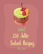Hello! 250 Jello Salad Recipes: Best Jello Salad Cookbook Ever For Beginners [Book 1]