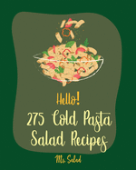 Hello! 275 Cold Pasta Salad Recipes: Best Cold Pasta Salad Cookbook Ever For Beginners [Book 1]