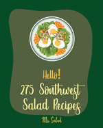 Hello! 275 Southwest Salad Recipes: Best Southwest Salad Cookbook Ever For Beginners [Book 1]