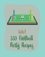 Hello! 330 Football Party Recipes: Best Football Party Cookbook Ever For Beginners [Book 1]