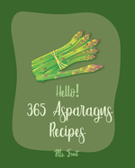 Hello! 365 Asparagus Recipes: Best Asparagus Cookbook Ever For Beginners [Book 1]
