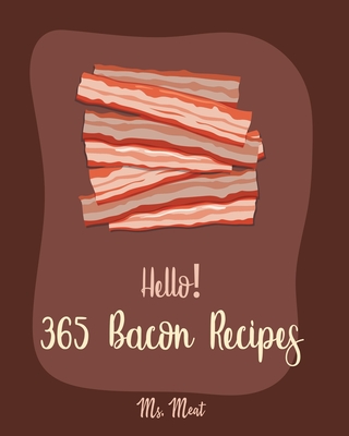 Hello! 365 Bacon Recipes: Best Bacon Cookbook Ever For Beginners [Book 1] - MS Meat