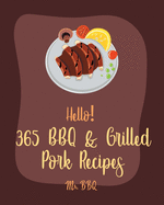 Hello! 365 BBQ & Grilled Pork Recipes: Best BBQ & Grilled Pork Cookbook Ever For Beginners [Charcoal Grill Cookbook, BBQ Rib Cookbook, Kabob Cookbook, Southern BBQ Cookbook, Pork Chop Recipe] [Book 1]
