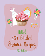 Hello! 365 Bridal Shower Recipes: Best Bridal Shower Cookbook Ever For Beginners [Summer Salad Book, Deviled Egg Recipes, Layer Cake Recipe, Pound Cake Recipe, Homemade Salad Dressing Recipe] [Book 1]