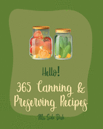Hello! 365 Canning & Preserving Recipes: Best Canning & Preserving Cookbook Ever For Beginners [Pickling Recipes, Jam And Jelly Cookbook, Jam And Preserves Cookbook, Apple Butter Recipe] [Book 1]