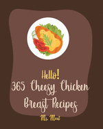 Hello! 365 Cheesy Chicken Breast Recipes: Best Cheesy Chicken Breast Cookbook Ever For Beginners [Book 1]