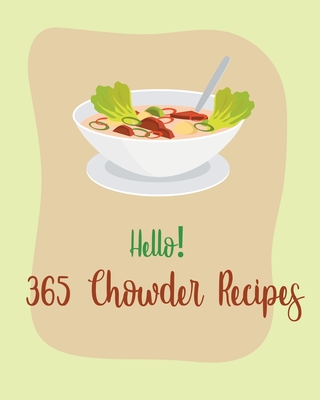 Hello! 365 Chowder Recipes: Best Chowder Cookbook Ever For Beginners [Book 1] - MS Soup, and MS Sosa