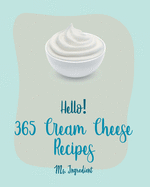 Hello! 365 Cream Cheese Recipes: Best Cream Cheese Cookbook Ever For Beginners [Book 1]