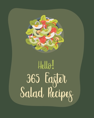 Hello! 365 Easter Salad Recipes: Best Easter Salad Cookbook Ever For Beginners [Book 1] - MS Salad, and MS Salas