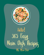 Hello! 365 Easy Main Dish Recipes: Best Easy Main Dish Cookbook Ever For Beginners [Book 1]