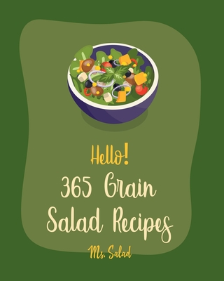 Hello! 365 Grain Salad Recipes: Best Grain Salad Cookbook Ever For Beginners [Book 1] - MS Salad