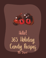 Hello! 365 Holiday Candy Recipes: Best Holiday Candy Cookbook Ever For Beginners [Halloween Dessert Book, Dark Chocolate Book, Marshmallow Recipe, Hard Candy Recipes, Christmas Candy Recipes] [Book 1]