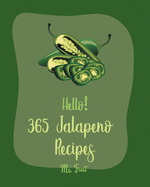 Hello! 365 Jalapeno Recipes: Best Jalapeno Cookbook Ever For Beginners [Chilli Pepper Cookbook, Mexican Salsa Recipes, Green Chili Recipes, Chicken Breast Recipes, Stuffed Peppers Recipe] [Book 1]