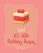 Hello! 365 Jello Pudding Recipes: Best Jello Pudding Cookbook Ever For Beginners [Book 1]