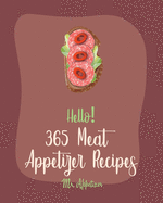 Hello! 365 Meat Appetizer Recipes: Best Meat Appetizer Cookbook Ever For Beginners [Meatball Cookbook, Ground Turkey Cookbook, Beef Jerky Recipe, Ground Beef Cookbook, Buffalo Chicken Recipe] [Book 1]