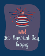 Hello! 365 Memorial Day Recipes: Best Memorial Day Cookbook Ever For Beginners [Book 1]