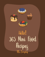 Hello! 365 Mini Food Recipes: Best Mini Food Cookbook Ever For Beginners [Book 1]