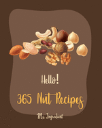 Hello! 365 Nut Recipes: Best Nut Cookbook Ever For Beginners [Book 1]