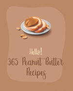 Hello! 365 Peanut Butter Recipes: Best Peanut Butter Cookbook Ever For Beginners [Book 1]