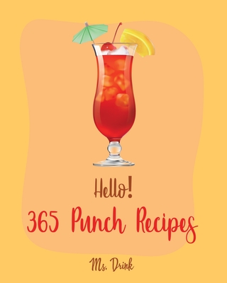 Hello! 365 Punch Recipes: Best Punch Cookbook Ever For Beginners [Book 1] - Drink, Ms.
