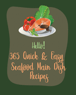 Hello! 365 Quick & Easy Seafood Main Dish Recipes: Best Quick & Easy Seafood Main Dish Cookbook Ever For Beginners [Book 1]