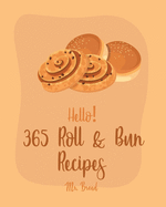 Hello! 365 Roll & Bun Recipes: Best Roll & Bun Cookbook Ever For Beginners [Book 1]