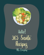 Hello! 365 Saute Recipes: Best Saute Cookbook Ever For Beginners [Morel Mushroom Cookbook, Chicken Breast Recipes, Wild Mushroom Cookbook, Pork Chop Recipes, Stuffed Mushroom Cookbook] [Book 1]