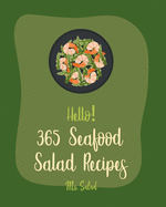 Hello! 365 Seafood Salad Recipes: Best Seafood Salad Cookbook Ever For Beginners [Homemade Salad Dressing Recipes, Southern Seafood Cookbooks, Tuna Fish Recipes, Grilling Seafood Cookbook] [Book 1]