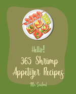 Hello! 365 Shrimp Appetizer Recipes: Best Shrimp Appetizer Cookbook Ever For Beginners [Book 1]