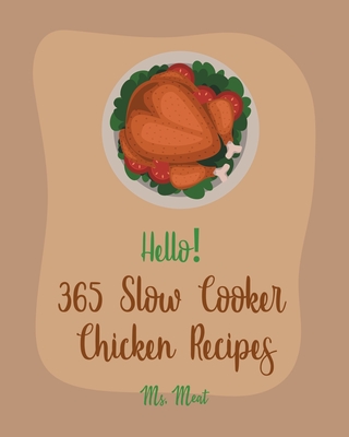 Hello! 365 Slow Cooker Chicken Recipes: Best Slow Cooker Chicken Cookbook Ever For Beginners [Book 1] - MS Meat