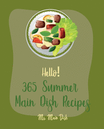 Hello! 365 Summer Main Dish Recipes: Best Summer Main Dish Cookbook Ever For Beginners [Grilled Vegetables Cookbook, Summer Salads Cookbook, Chicken Breast Recipes, Homemade Summer Cookbook] [Book 1]
