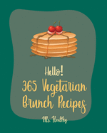 Hello! 365 Vegetarian Brunch Recipes: Best Vegetarian Brunch Cookbook Ever For Beginners [Frittata Recipes, French Toast Book, Apple Cider Cookbook, Fruit Pie Cookbook, Pancake & Waffle Book] [Book 1]