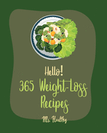 Hello! 365 Weight-Loss Recipes: Best Weight-Loss Cookbook Ever For Beginners [Tortilla Soup Recipe, Cabbage Soup Recipe, Summer Salad Book, Tuna Salad Cookbook, Healthy Salad Dressing Recipe] [Book 1]