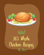 Hello! 365 Whole Chicken Recipes: Best Whole Chicken Cookbook Ever For Beginners [Book 1]