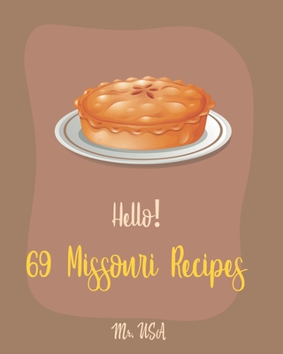 Hello! 69 Missouri Recipes: Best Missouri Cookbook Ever For Beginners [Peach Pie Recipe, Southern Pie Cookbook, Sweet Potato Pie Cookbook, Pie Crust Recipes, Kansas City BBQ Cookbook] [Book 1] - USA, Mr.