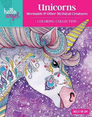 Hello Angel Unicorns, Mermaids & Other Mythical Creatures Coloring Collection - Van Dam, Angelea