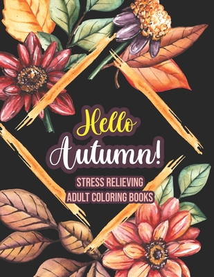 Hello Autumn! - Stress Relieving Adult Coloring Books: An Adult Coloring Book Featuring Charming Autumn Scenes, Halloween, Fall, Thanksgiving, Broken Circles, Mandalas - Coloring, Sawaar