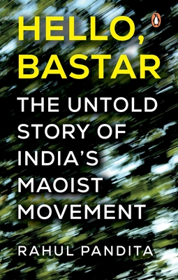 Hello Bastar: The Untold Story of India's Maoist Movement - Pandita, Rahul