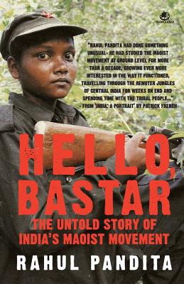 Hello, Bastar: The Untold Story of India's Maoist Movement - Pandita, Rahul
