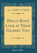 Hello Boys! Look at These Gilbert Toys (Classic Reprint)