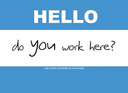 Hello, Do You Work Here?: Real Stories Submitted by Real People.