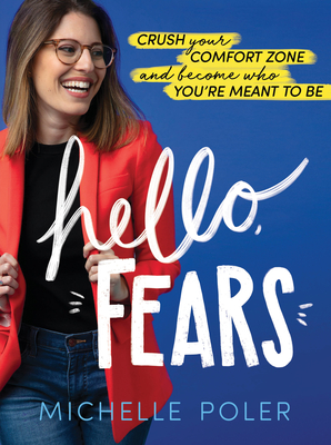 Hello, Fears: Crush Your Comfort Zone and Become Who You're Meant to Be - Poler, Michelle