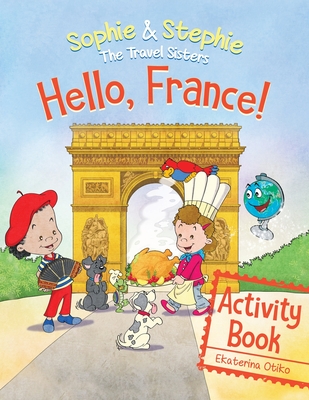 Hello, France! Activity Book: Explore, Play, and Discover Culinary Travel Adventure for Kids Ages 4-8 - Otiko, Ekaterina