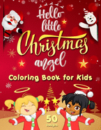 Hello Little Christmas Angel - Coloring Book for Kids: Best Children's Christmas Gift - 50 Beautiful Pages to Color Featuring the Cutest Xmas Angels for Boys and Girls Relaxation & Fun