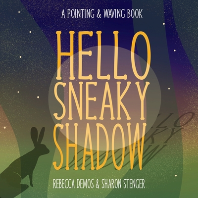 Hello Sneaky Shadow: A Pointing & Waving Book - Stenger, Sharon, and Demos, Rebecca