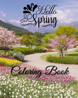 Hello Spring Coloring Book: Adult Coloring Pages with Stress Relieving Spring Scenes, Beautiful Flowers - Caleb, Sophia