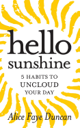 Hello, Sunshine: 5 Habits to Uncloud Your Day