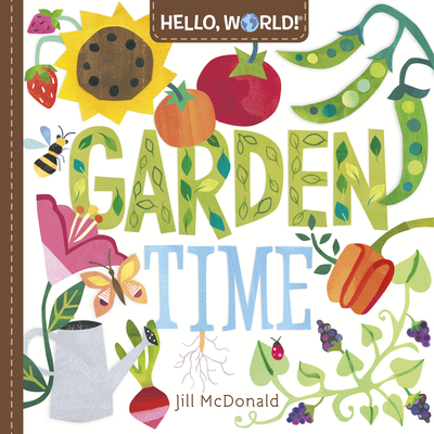 Hello, World! Garden Time: A Book of Plants and Gardening for Kids - McDonald, Jill